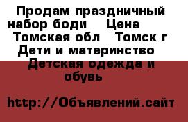 Продам праздничный набор боди  › Цена ­ 400 - Томская обл., Томск г. Дети и материнство » Детская одежда и обувь   